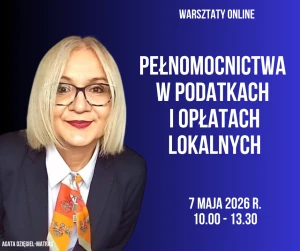 Pełnomocnictwa w podatkach i opłatach lokalnych - 7 maja 2026 r. - warsztaty online