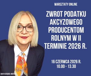 Zwrot podatku akcyzowego producentom rolnym w II terminie 2026 r. - 16 czerwca 2026 r. - warsztaty online 