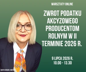 Zwrot podatku akcyzowego producentom rolnym w II terminie 2026 r. - 9 lipca 2026 r. - warsztaty online 