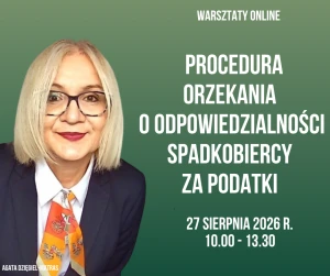 Procedura orzekania o odpowiedzialności spadkobiercy za podatki  -  27 sierpnia 2026 r. - warsztaty online