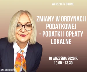 Zmiany w Ordynacji podatkowej - podatki i opłaty lokalne  -  10 września 2026 r. - warsztaty online