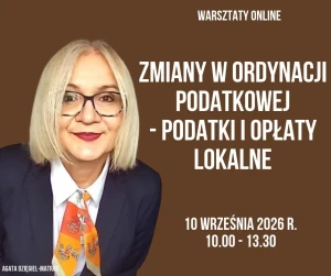 Zmiany w Ordynacji podatkowej - podatki i opłaty lokalne  -  10 września 2026 r. - warsztaty online